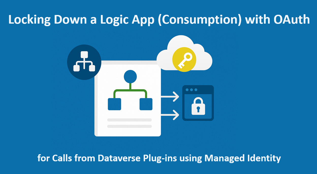 Locking Down a Logic App (Consumption) with OAuth for Calls from Dataverse Plug-ins using Managed Identity